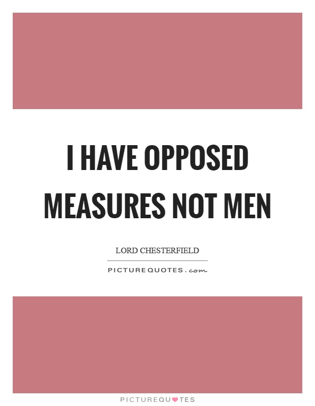 I have opposed measures not men Picture Quote #1