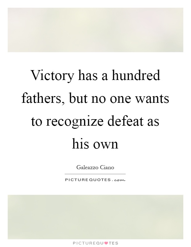 Victory has a hundred fathers, but no one wants to recognize defeat as his own Picture Quote #1