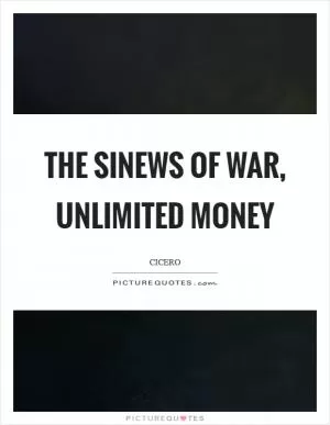 The sinews of war, unlimited money Picture Quote #1
