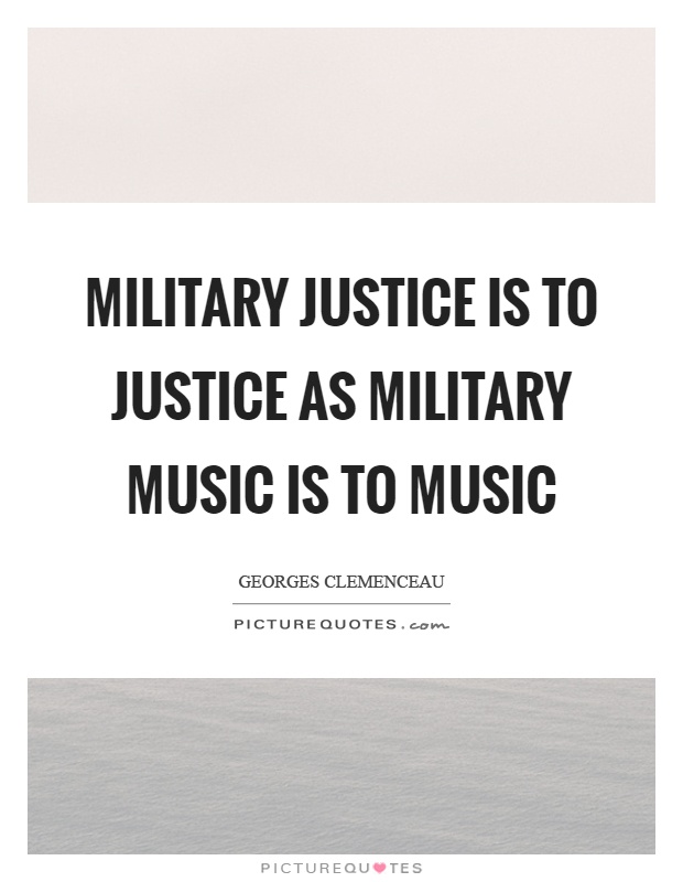 Military justice is to justice as military music is to music Picture Quote #1