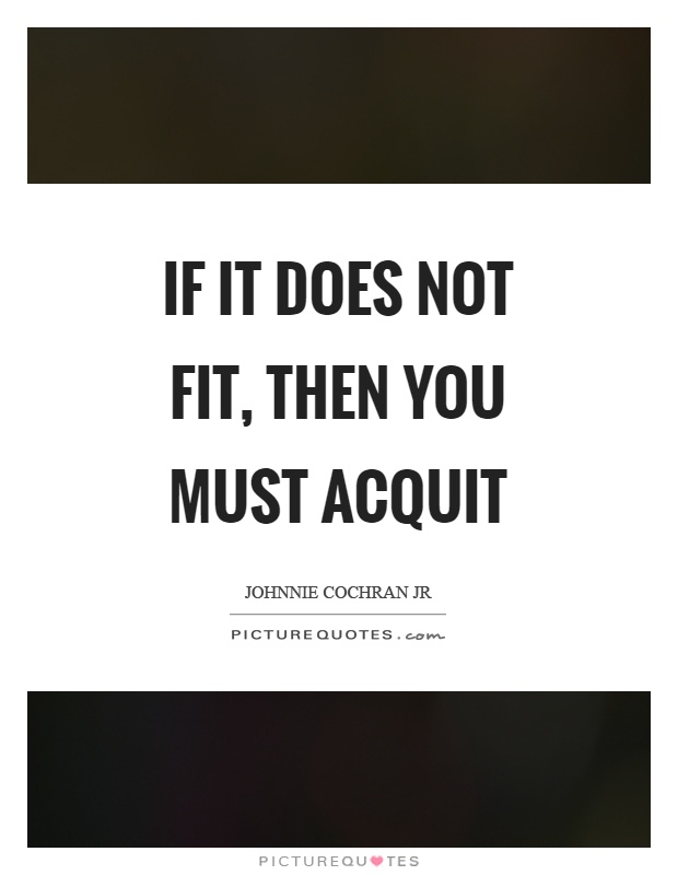If it does not fit, then you must acquit Picture Quote #1
