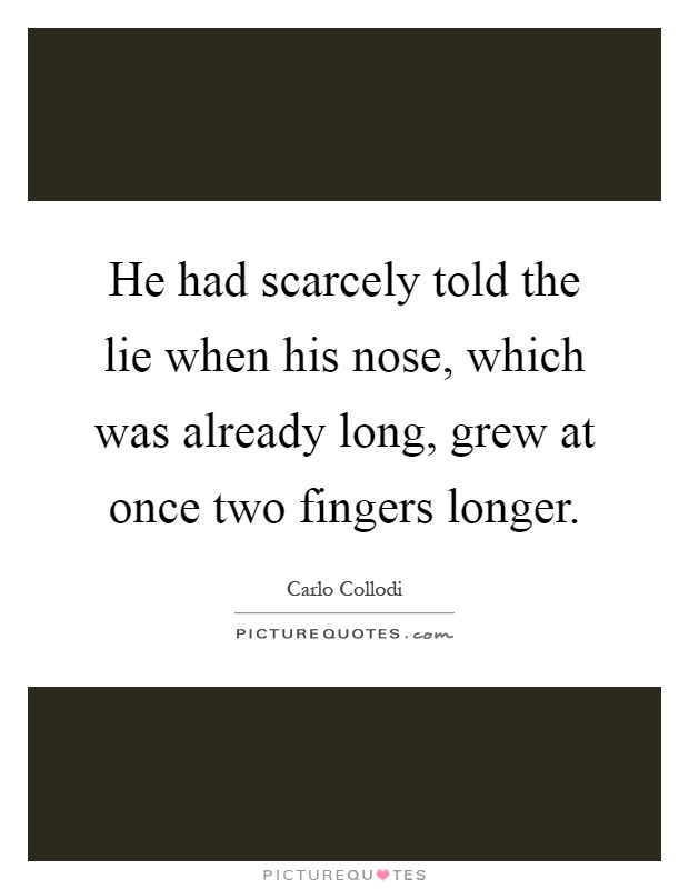 He had scarcely told the lie when his nose, which was already long, grew at once two fingers longer Picture Quote #1