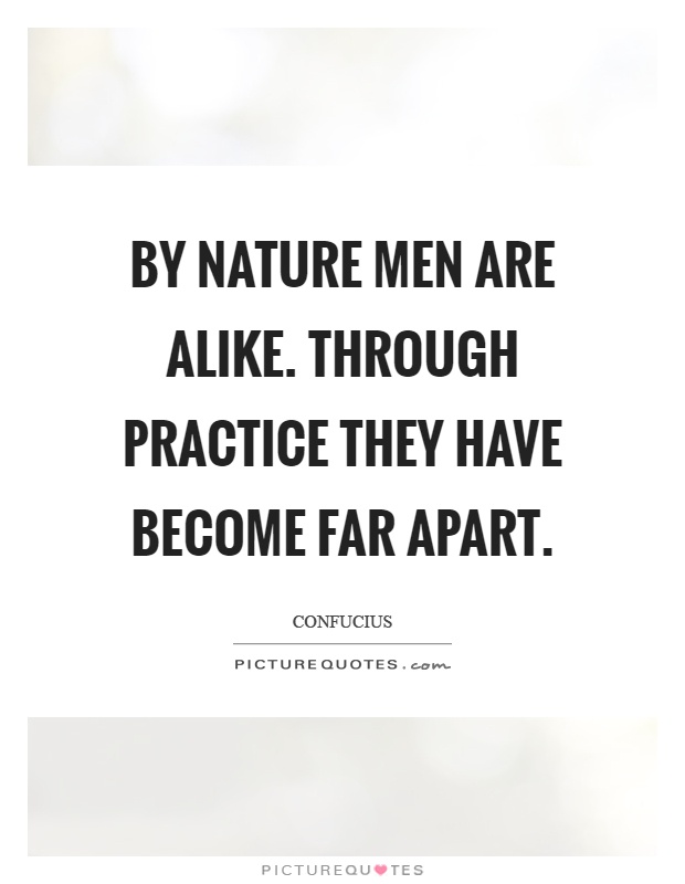 By nature men are alike. Through practice they have become far apart Picture Quote #1