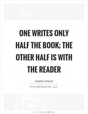 One writes only half the book; the other half is with the reader Picture Quote #1