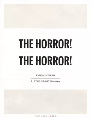 The horror! The horror! Picture Quote #1