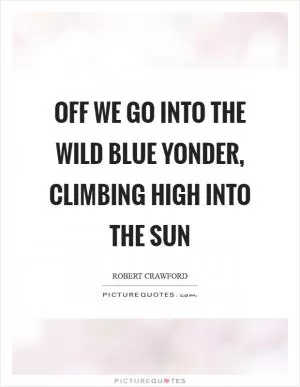 Off we go into the wild blue yonder, climbing high into the sun Picture Quote #1