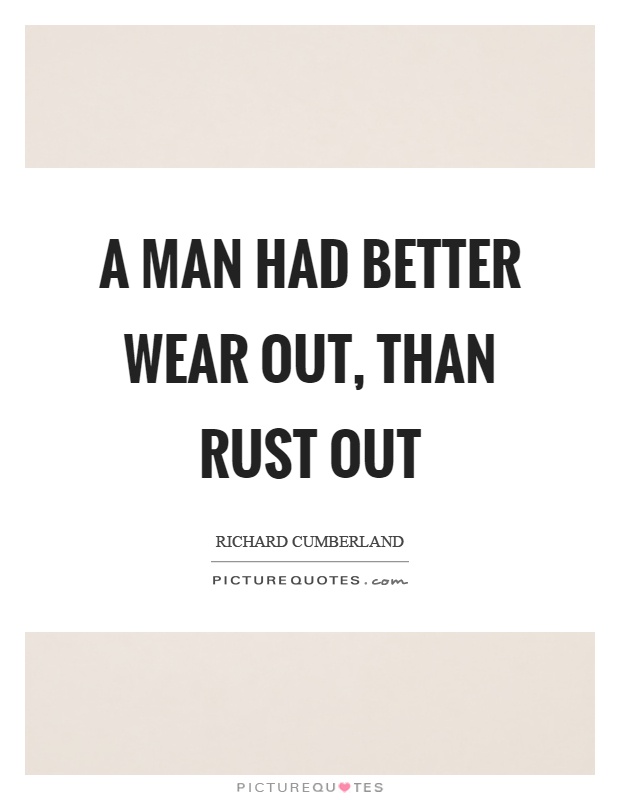 A man had better wear out, than rust out Picture Quote #1