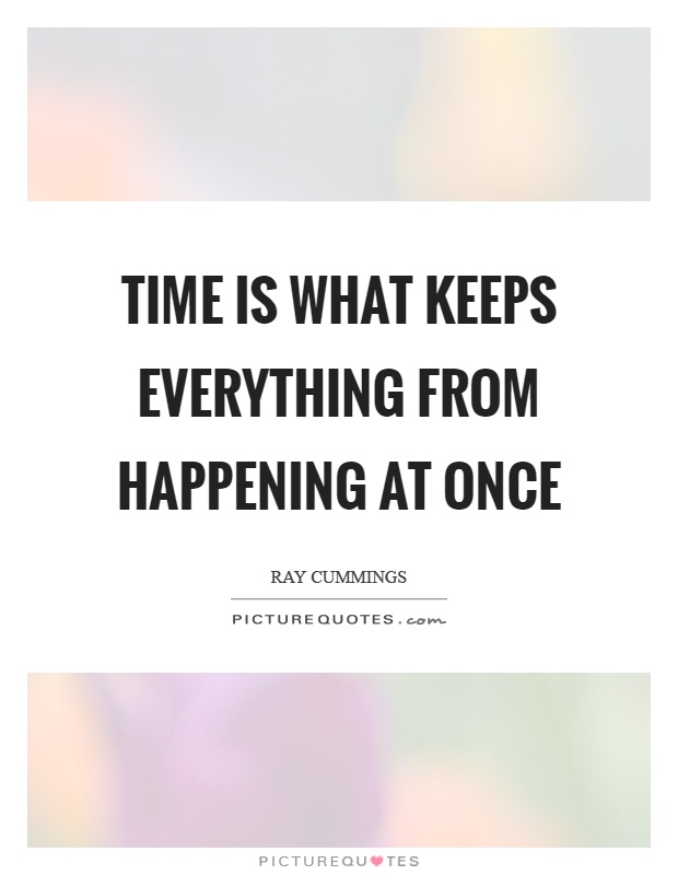 Time is what keeps everything from happening at once Picture Quote #1