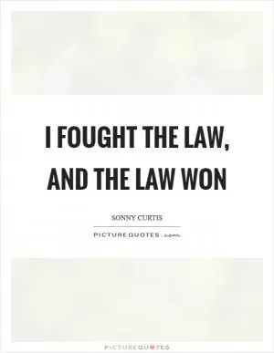 I fought the law, and the law won Picture Quote #1