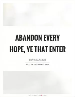 Abandon every hope, ye that enter Picture Quote #1