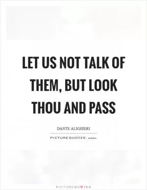 Let us not talk of them, but look thou and pass Picture Quote #1