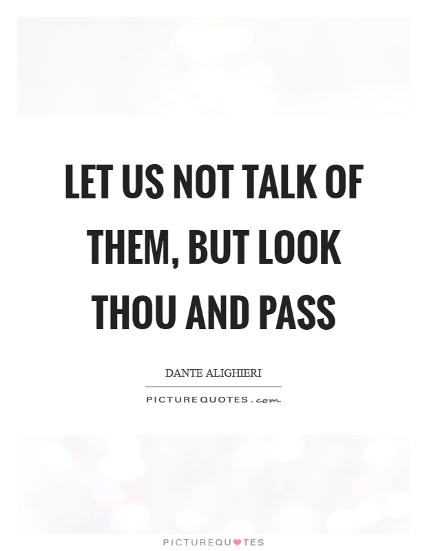 Let us not talk of them, but look thou and pass Picture Quote #1