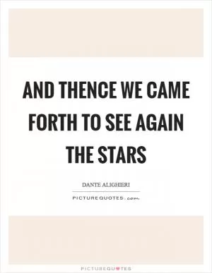 And thence we came forth to see again the stars Picture Quote #1