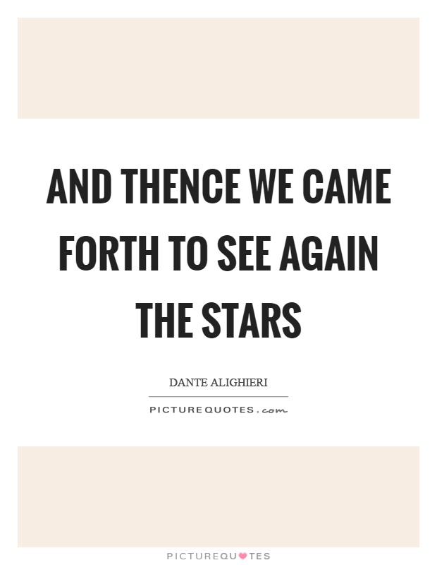 And thence we came forth to see again the stars Picture Quote #1