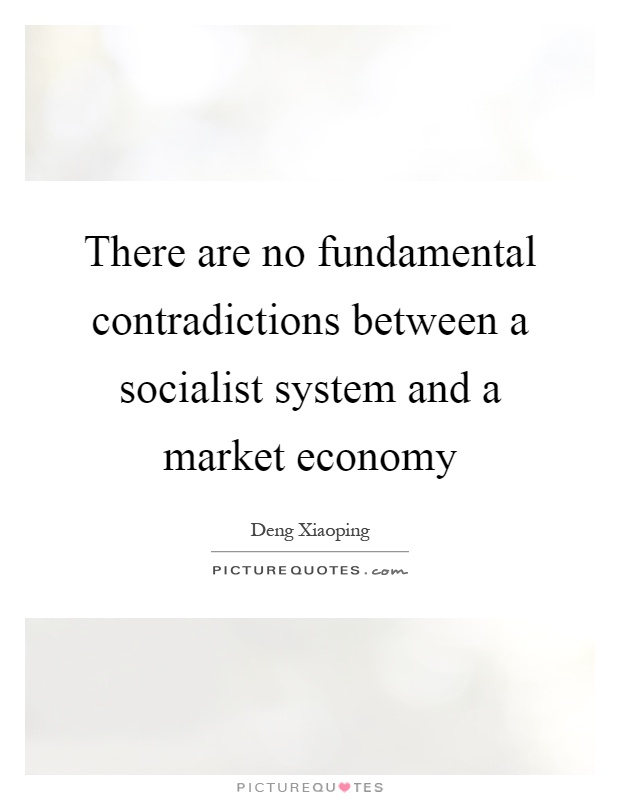 There are no fundamental contradictions between a socialist system and a market economy Picture Quote #1