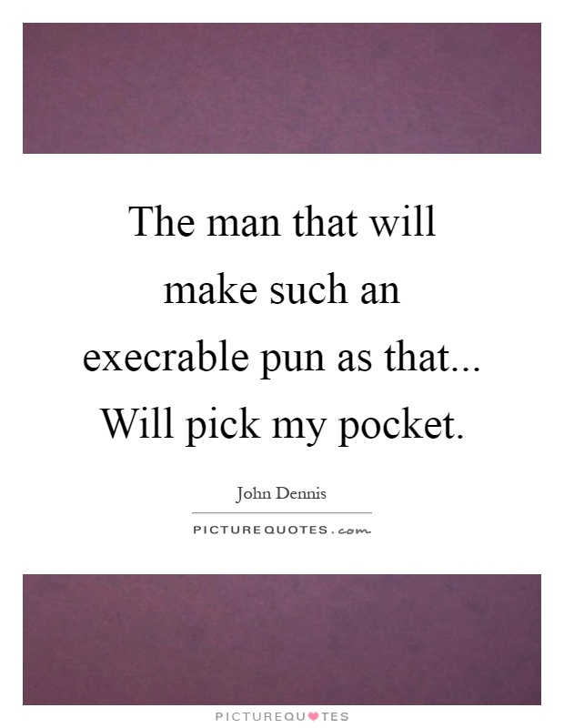 The man that will make such an execrable pun as that... Will pick my pocket Picture Quote #1