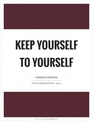 Keep yourself to yourself Picture Quote #1
