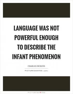 Language was not powerful enough to describe the infant phenomenon Picture Quote #1