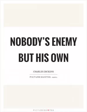 Nobody’s enemy but his own Picture Quote #1