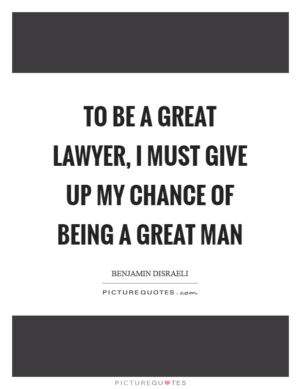 To be a great lawyer, I must give up my chance of being a great man Picture Quote #1
