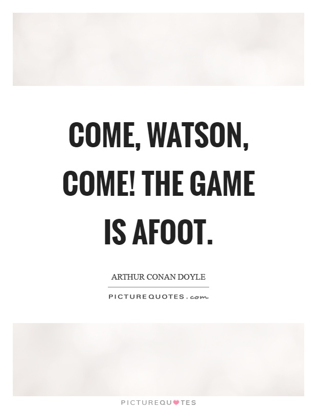 Come, watson, come! The game is afoot Picture Quote #1