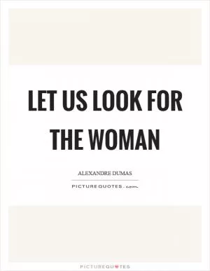 Let us look for the woman Picture Quote #1
