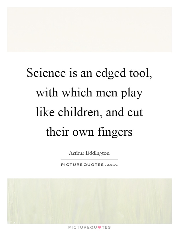 Science is an edged tool, with which men play like children, and cut their own fingers Picture Quote #1