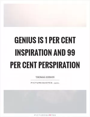 Genius is 1 per cent inspiration and 99 per cent perspiration Picture Quote #1