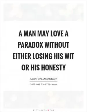 A man may love a paradox without either losing his wit or his honesty Picture Quote #1