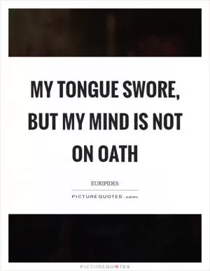 My tongue swore, but my mind is not on oath Picture Quote #1