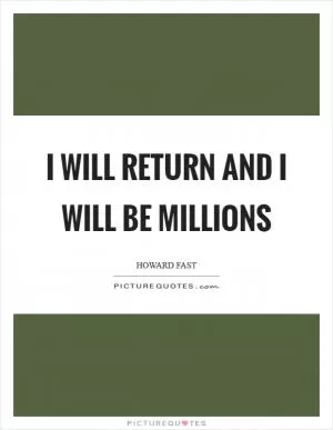 I will return and I will be millions Picture Quote #1