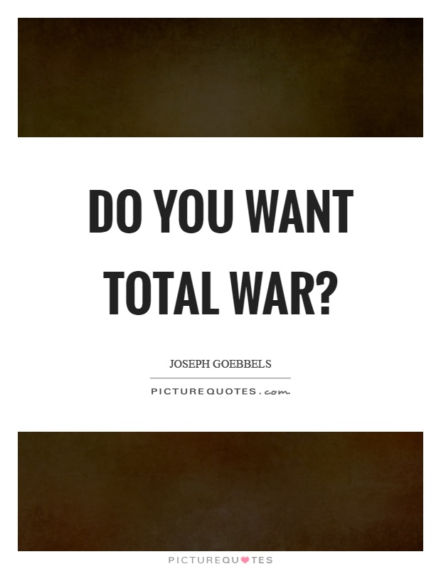 Do you want total war? Picture Quote #1