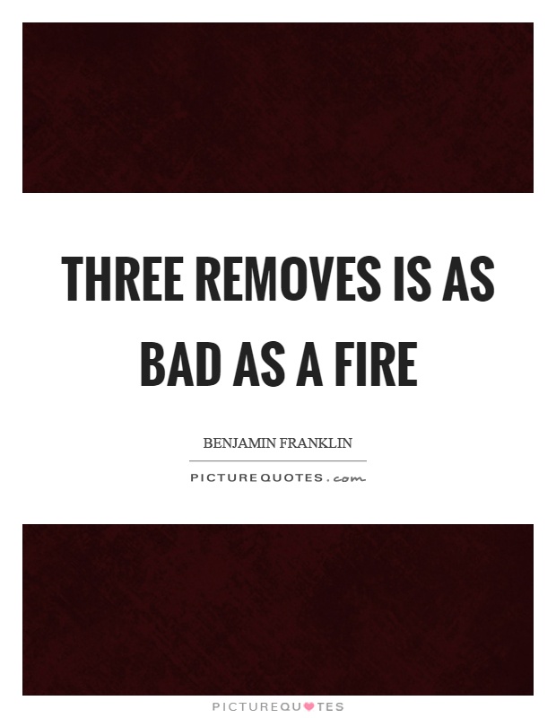 Three removes is as bad as a fire Picture Quote #1