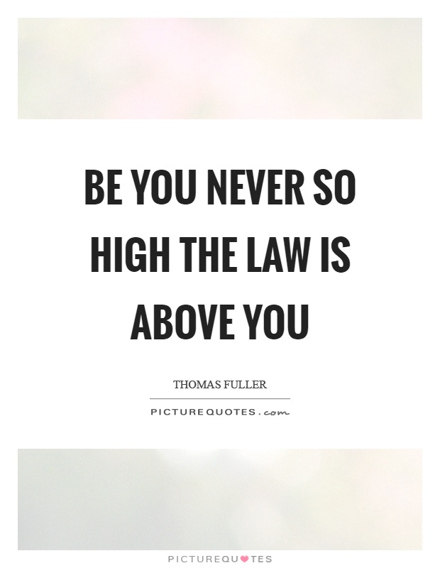 Be you never so high the law is above you Picture Quote #1