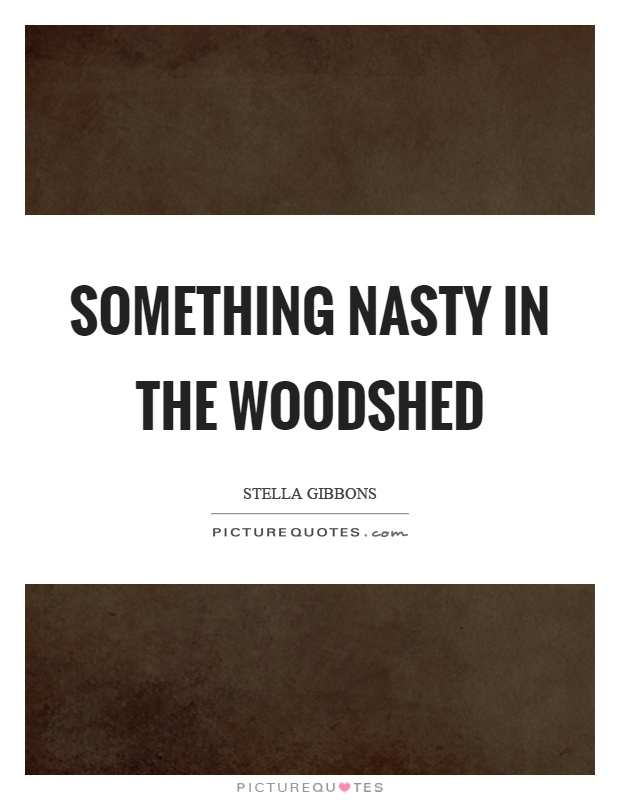 Something nasty in the woodshed Picture Quote #1