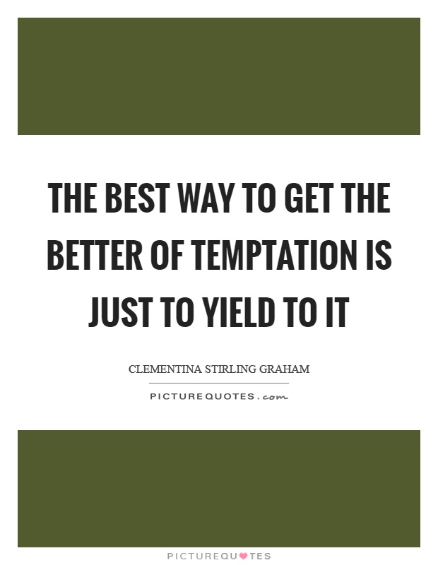 The best way to get the better of temptation is just to yield to it Picture Quote #1