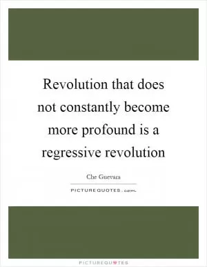 Revolution that does not constantly become more profound is a regressive revolution Picture Quote #1