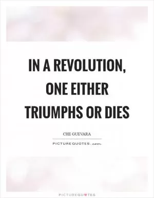 In a revolution, one either triumphs or dies Picture Quote #1