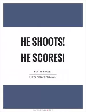 He shoots! He scores! Picture Quote #1