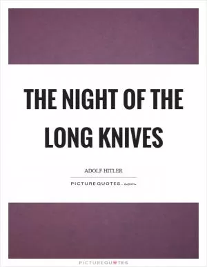 The night of the long knives Picture Quote #1