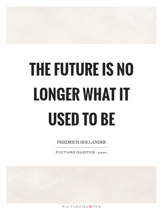 The future is no longer what it used to be Picture Quote #1