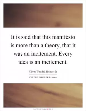 It is said that this manifesto is more than a theory, that it was an incitement. Every idea is an incitement Picture Quote #1