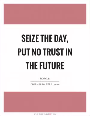 Seize the day, put no trust in the future Picture Quote #1