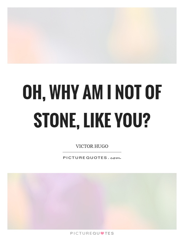 Oh, why am I not of stone, like you? Picture Quote #1