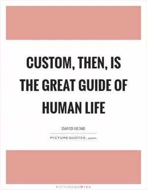 Custom, then, is the great guide of human life Picture Quote #1