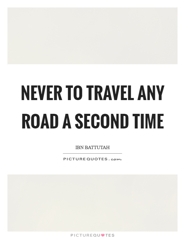 Never to travel any road a second time Picture Quote #1