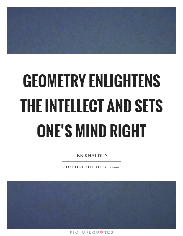 Geometry enlightens the intellect and sets one's mind right Picture Quote #1