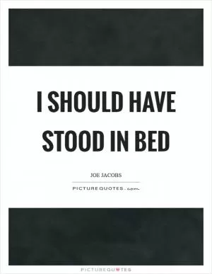 I should have stood in bed Picture Quote #1
