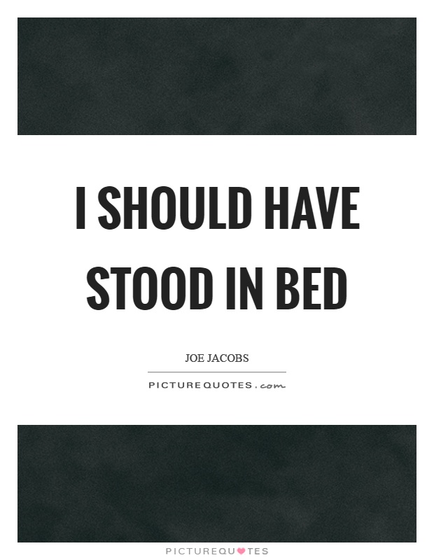 I should have stood in bed Picture Quote #1
