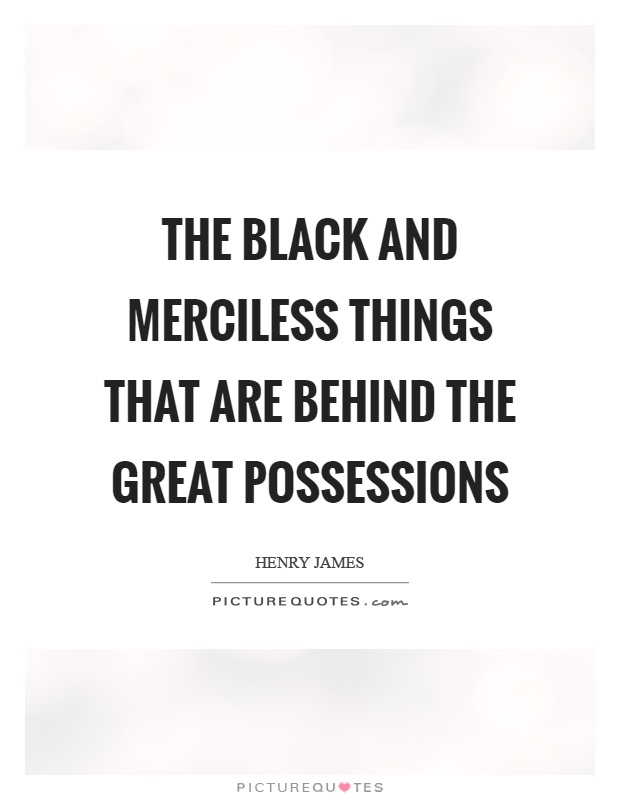 The black and merciless things that are behind the great possessions Picture Quote #1